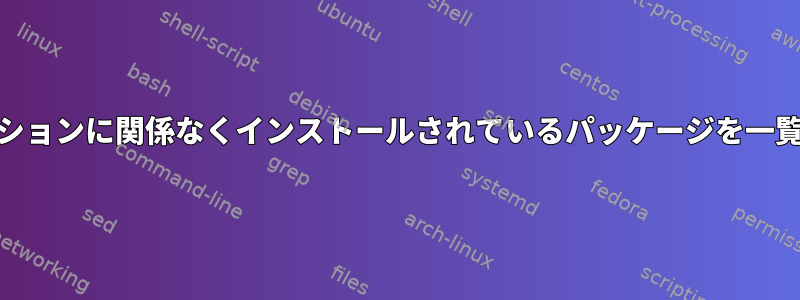 ディストリビューションに関係なくインストールされているパッケージを一覧表示する[閉じる]