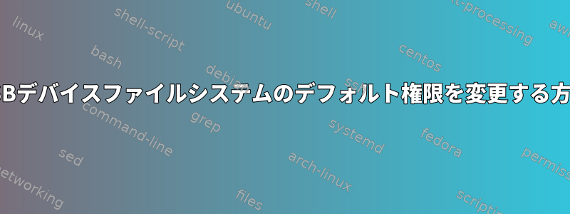 USBデバイスファイルシステムのデフォルト権限を変更する方法