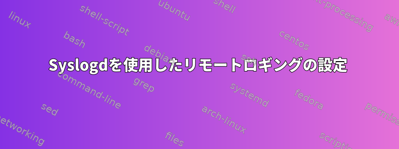 Syslogdを使用したリモートロギングの設定