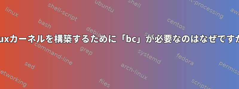 Linuxカーネルを構築するために「bc」が必要なのはなぜですか？