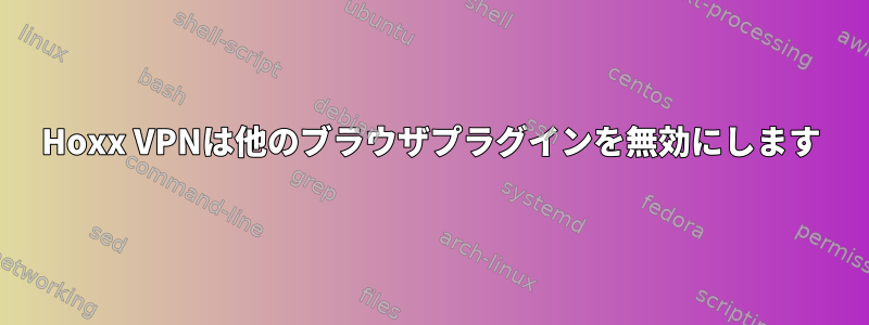 Hoxx VPNは他のブラウザプラグインを無効にします