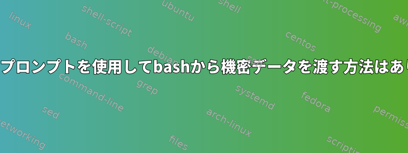 コマンドのプロンプトを使用してbashから機密データを渡す方法はありますか？