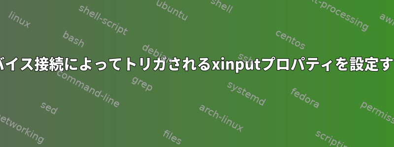 udevデバイス接続によってトリガされるxinputプロパティを設定するには？