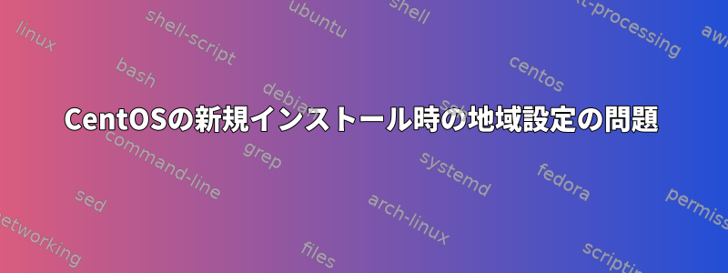 CentOSの新規インストール時の地域設定の問題