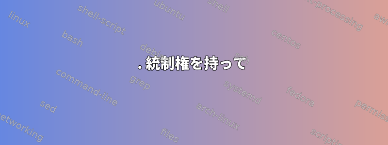 1. 統制権を持って