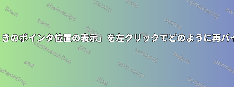 「Ctrlキーを押したときのポインタ位置の表示」を左クリックでどのように再バインドするのですか？