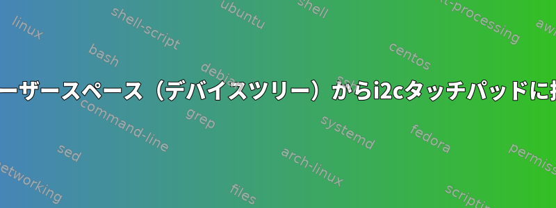 Linuxユーザースペース（デバイスツリー）からi2cタッチパッドに接続する