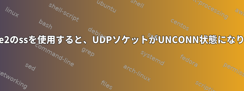 iproute2のssを使用すると、UDPソケットがUNCONN状態になります。