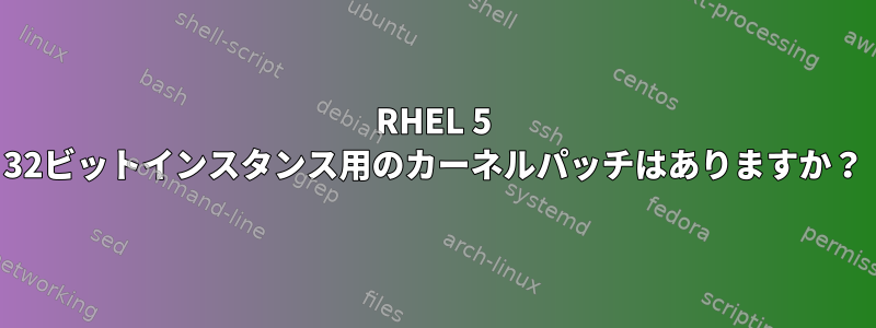 RHEL 5 32ビットインスタンス用のカーネルパッチはありますか？