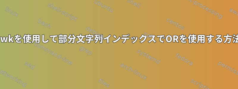 awkを使用して部分文字列インデックスでORを使用する方法