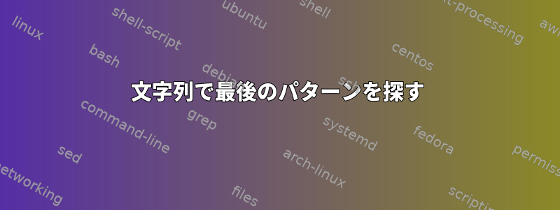 文字列で最後のパターンを探す