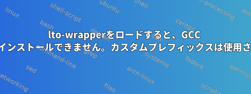 lto-wrapperをロードすると、GCC ldエラーをインストールできません。カスタムプレフィックスは使用されません。