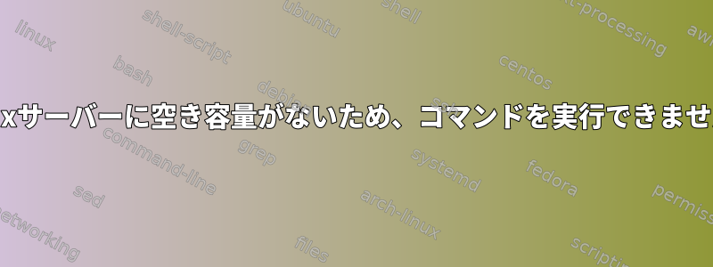 Linuxサーバーに空き容量がないため、コマンドを実行できません。