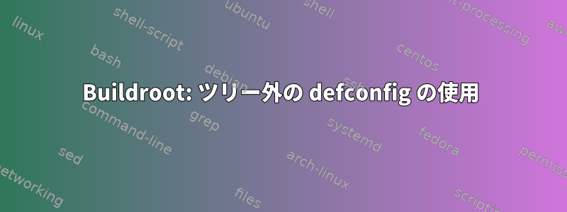 Buildroot: ツリー外の defconfig の使用