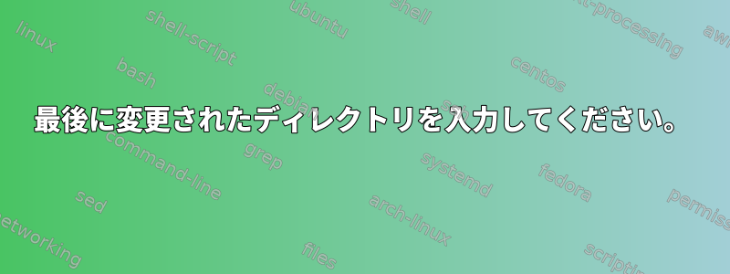 最後に変更されたディレクトリを入力してください。