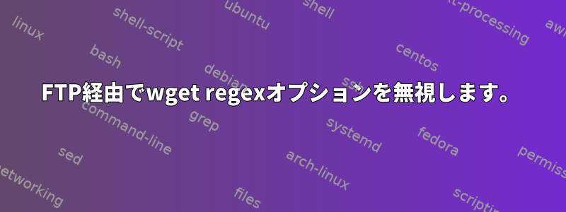 FTP経由でwget regexオプションを無視します。