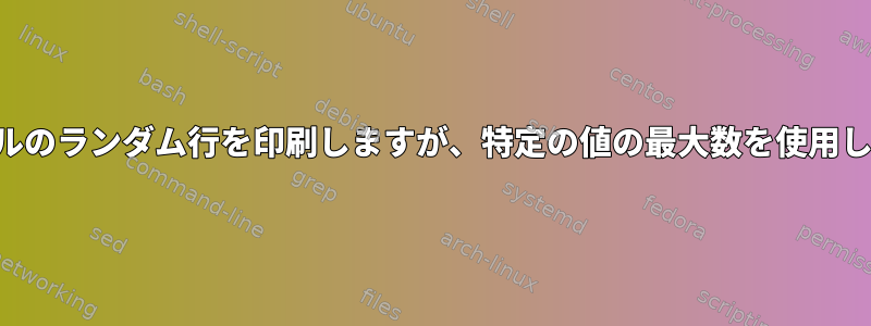 ファイルのランダム行を印刷しますが、特定の値の最大数を使用します。