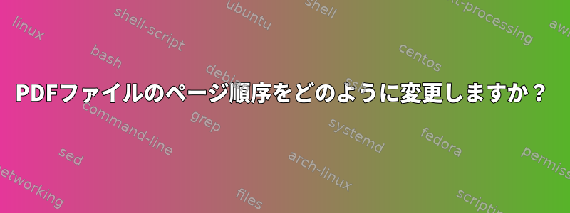 PDFファイルのページ順序をどのように変更しますか？