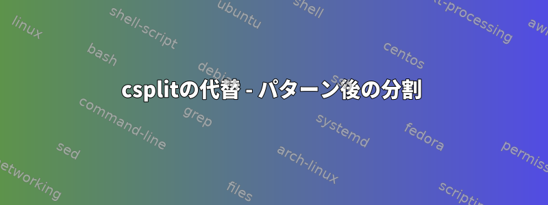 csplitの代替 - パターン後の分割