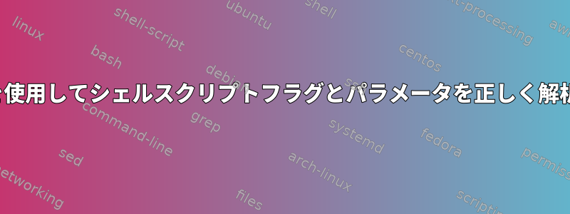 getoptsを使用してシェルスクリプトフラグとパラメータを正しく解析する方法