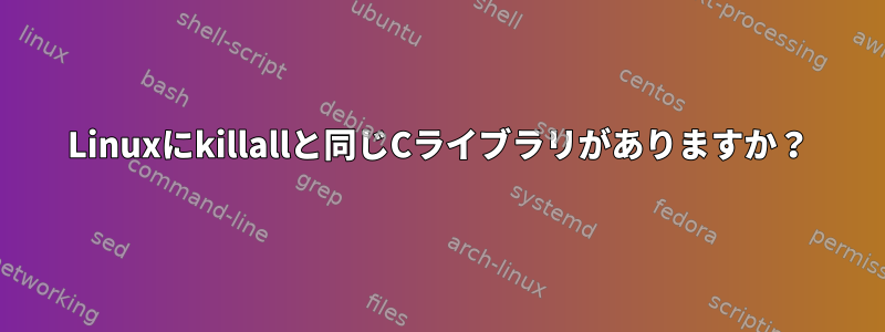 Linuxにkillallと同じCライブラリがありますか？