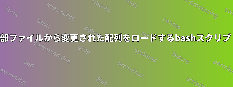 外部ファイルから変更された配列をロードするbashスクリプト