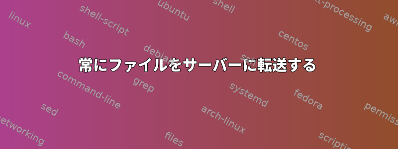 常にファイルをサーバーに転送する