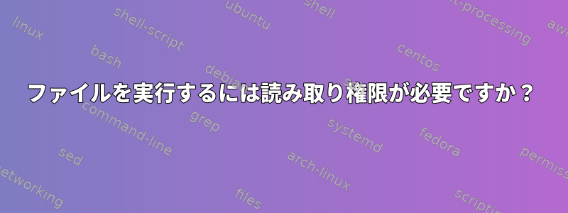 ファイルを実行するには読み取り権限が必要ですか？