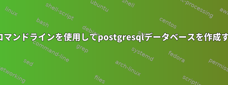 Linuxコマンドラインを使用してpostgresqlデータベースを作成する方法