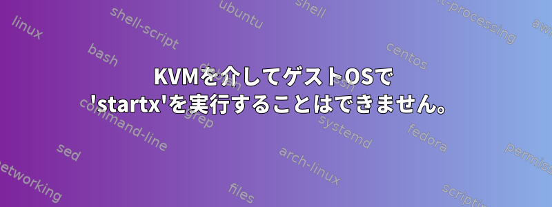 KVMを介してゲストOSで 'startx'を実行することはできません。