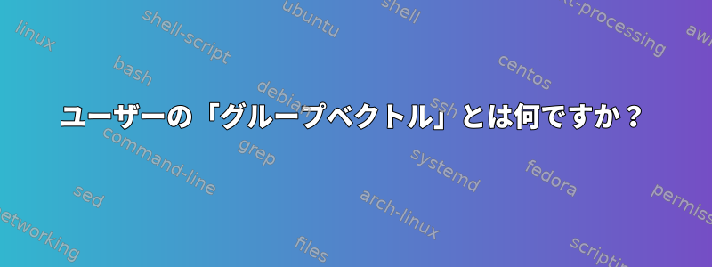 ユーザーの「グループベクトル」とは何ですか？