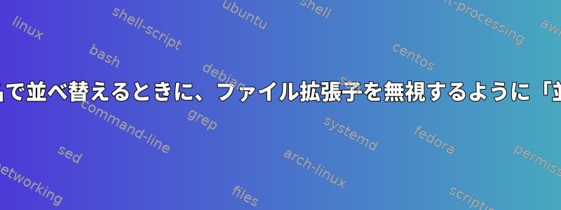 「検索」出力をファイル名で並べ替えるときに、ファイル拡張子を無視するように「並べ替え」を強制します。