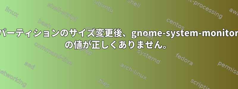 パーティションのサイズ変更後、gnome-system-monitor の値が正しくありません。