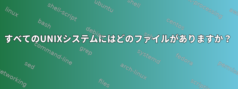 すべてのUNIXシステムにはどのファイルがありますか？