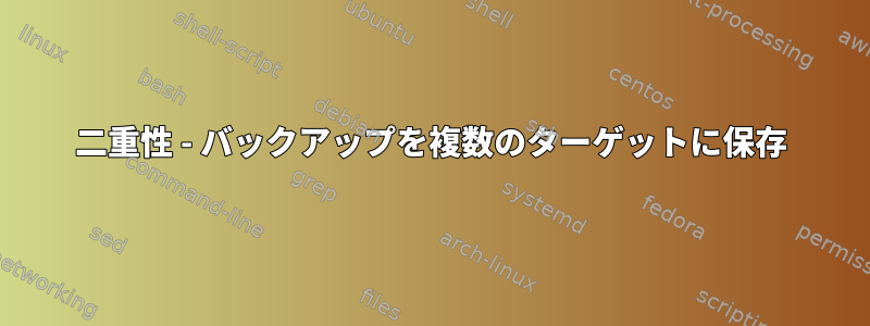 二重性 - バックアップを複数のターゲットに保存