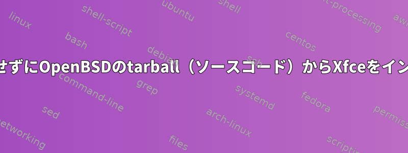 インターネットに接続せずにOpenBSDのtarball（ソースコード）からXfceをインストールする方法は？