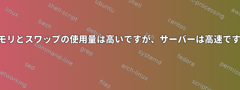 メモリとスワップの使用量は高いですが、サーバーは高速です。