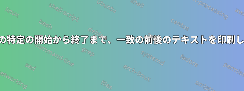 文字列の特定の開始から終了まで、一致の前後のテキストを印刷します。