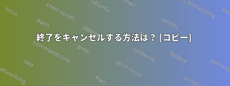 終了をキャンセルする方法は？ [コピー]