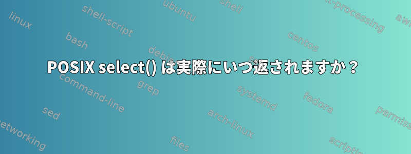 POSIX select() は実際にいつ返されますか？