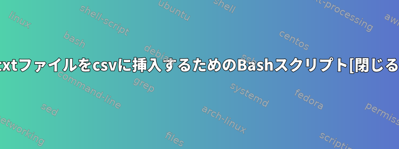 .txtファイルをcsvに挿入するためのBashスクリプト[閉じる]