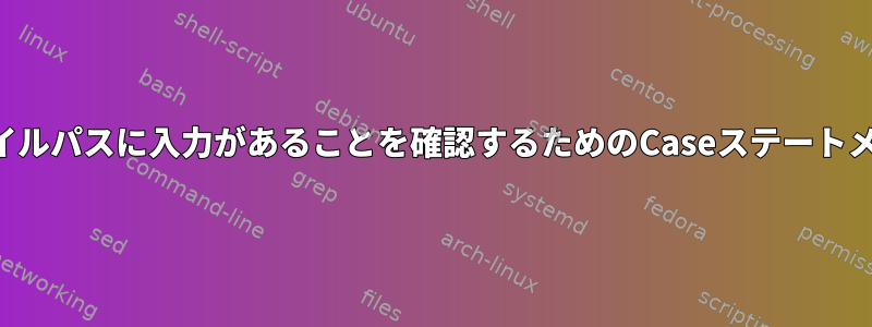 複数のファイルパスに入力があることを確認するためのCaseステートメントの構文