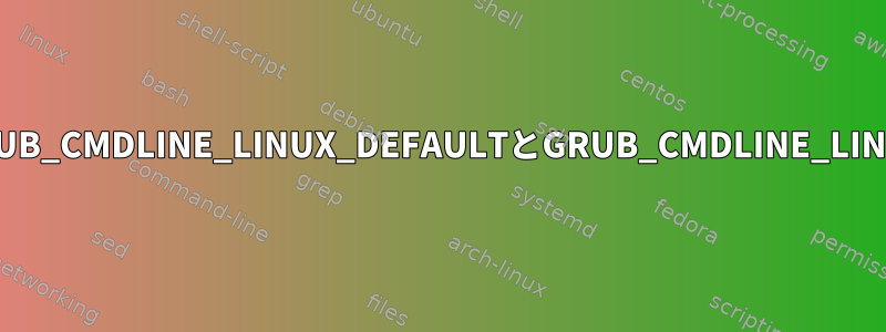 GRUB_CMDLINE_LINUX_DEFAULTとGRUB_CMDLINE_LINUX