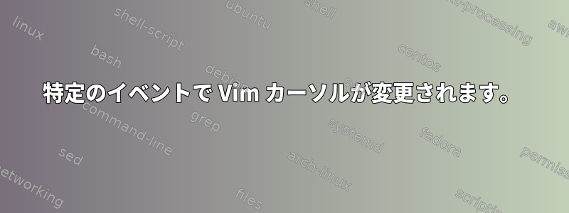 特定のイベントで Vim カーソルが変更されます。