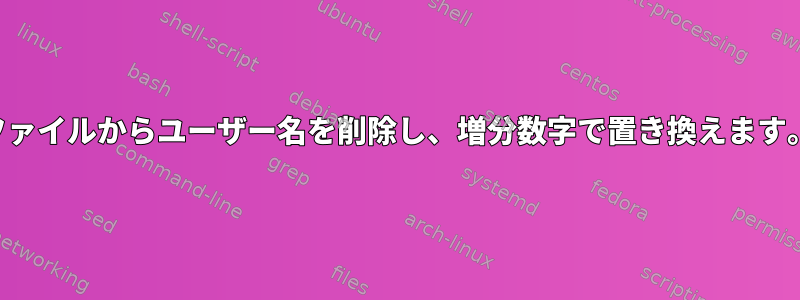 ファイルからユーザー名を削除し、増分数字で置き換えます。