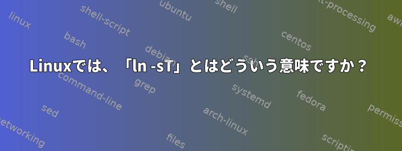 Linuxでは、「ln -sT」とはどういう意味ですか？