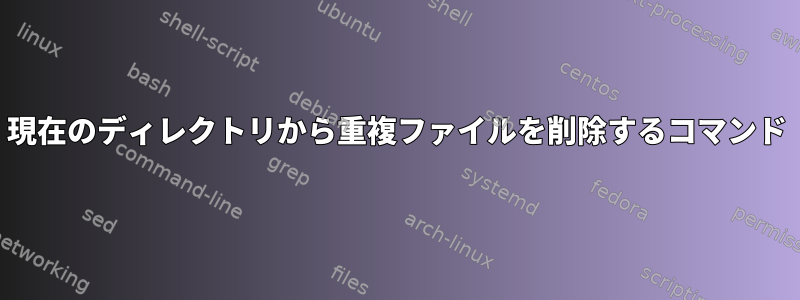 現在のディレクトリから重複ファイルを削除するコマンド