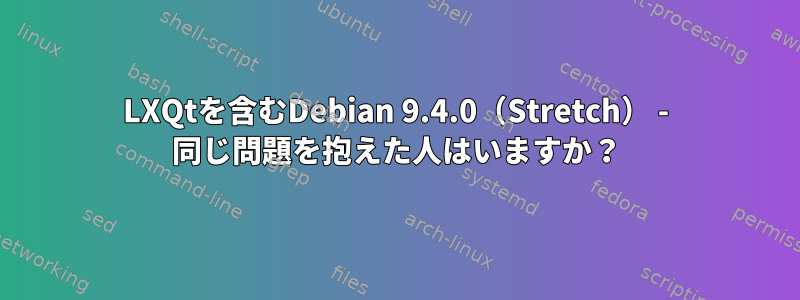 LXQtを含むDebian 9.4.0（Stretch） - 同じ問題を抱えた人はいますか？