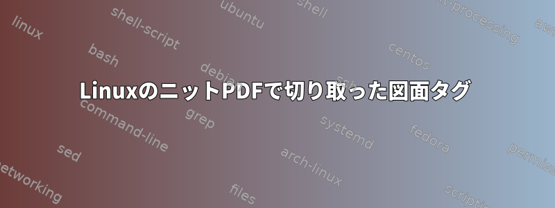 LinuxのニットPDFで切り取った図面タグ