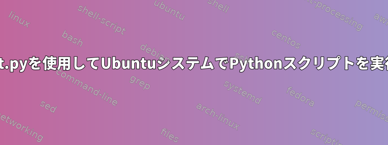 ./myscript.pyを使用してUbuntuシステムでPythonスクリプトを実行します。